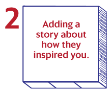 Adding a story about how they inspired you.