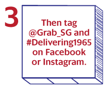 Then tag @Grab_SG and #Delivering1965 on Facebook or Instagram.